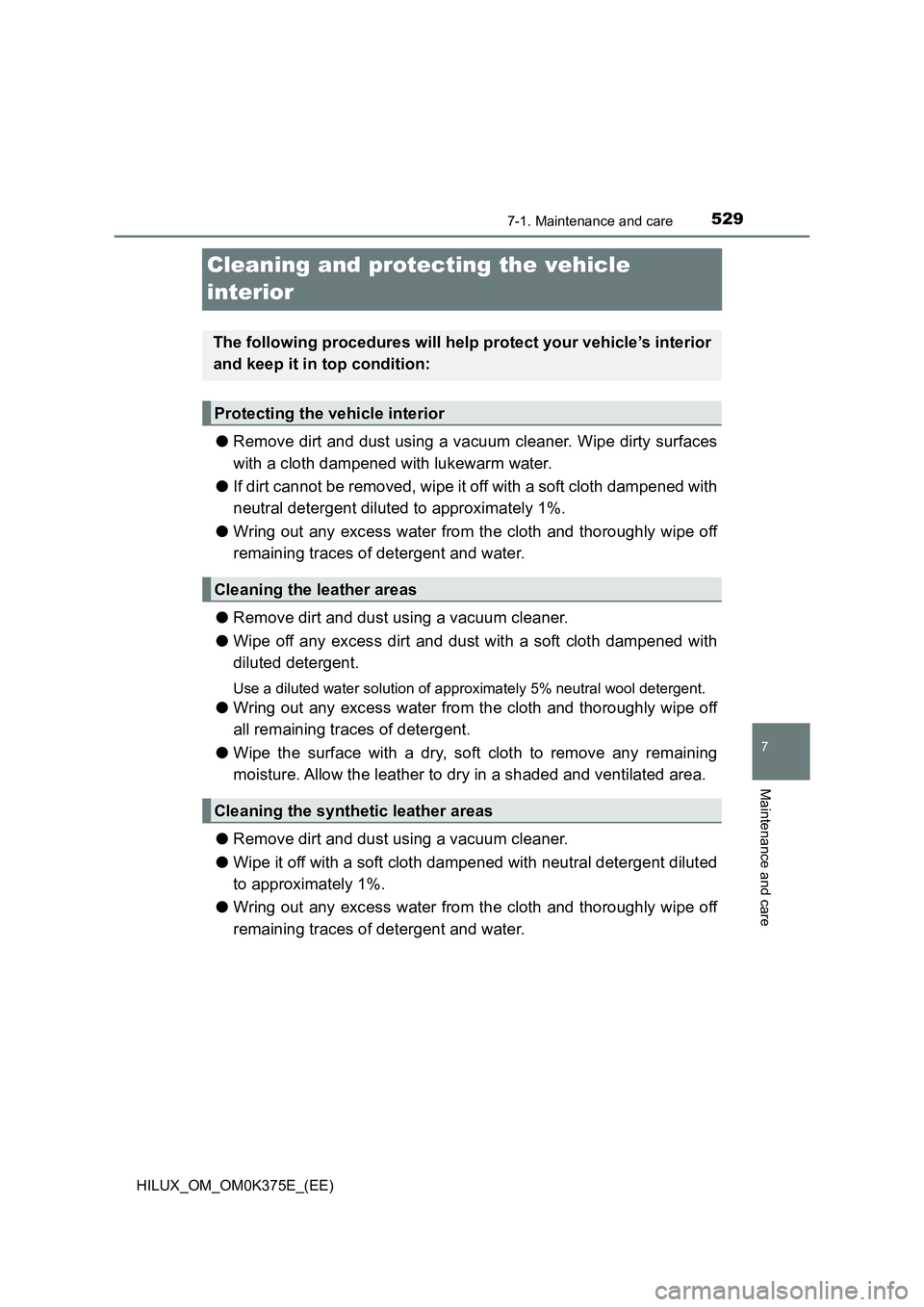 TOYOTA HILUX 2018 Owners Manual 5297-1. Maintenance and care
HILUX_OM_OM0K375E_(EE)
7
Maintenance and care
Cleaning and protecting the vehicle
interior
● Remove dirt and dust using a vacuum cleaner. Wipe dirty surfaces
with a c TOYOTA HILUX 2018 Owners Manual 5297-1. Maintenance and care
HILUX_OM_OM0K375E_(EE)
7
Maintenance and care
Cleaning and protecting the vehicle
interior
● Remove dirt and dust using a vacuum cleaner. Wipe dirty surfaces
with a c