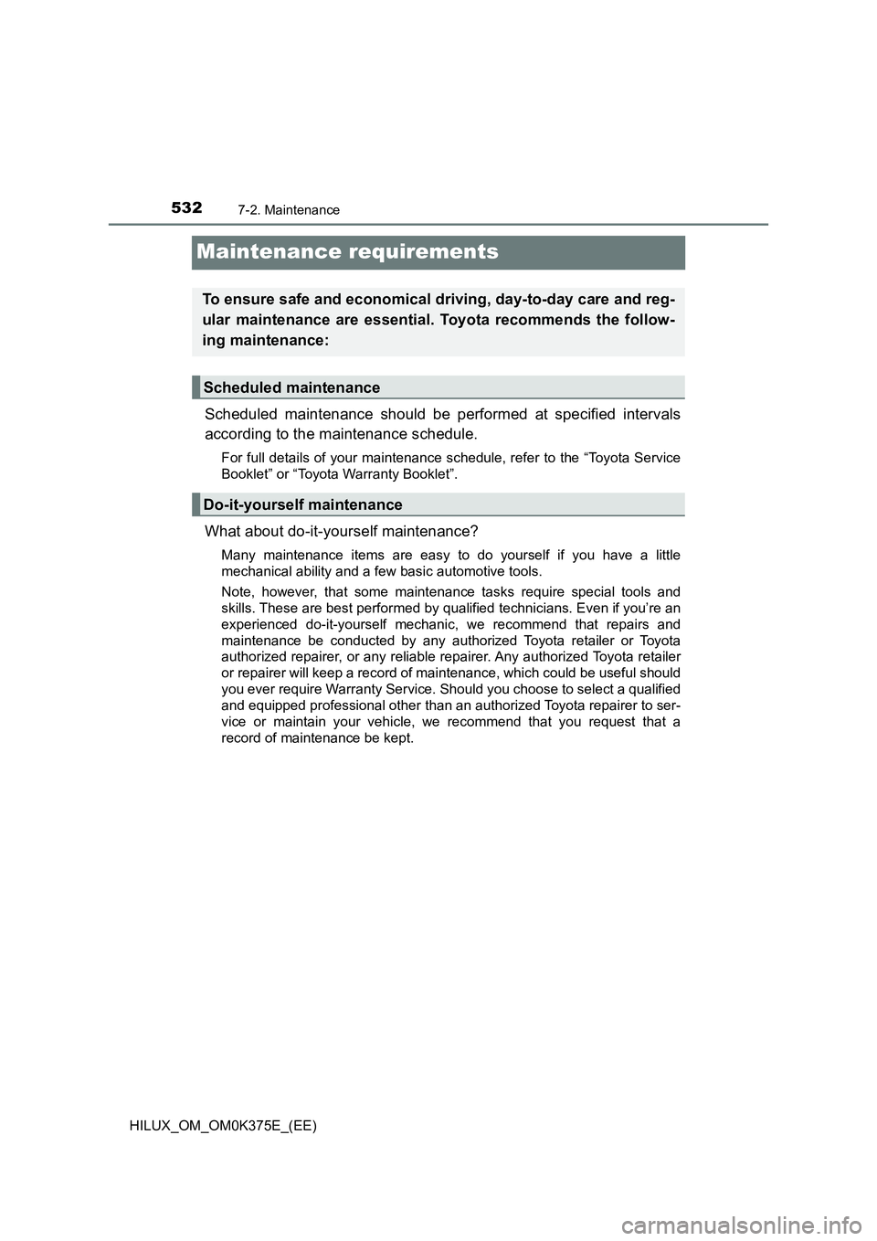 TOYOTA HILUX 2018 Owners Manual 5327-2. Maintenance
HILUX_OM_OM0K375E_(EE)
Maintenance requirements
Scheduled maintenance should be performed at specified intervals
according to the maintenance schedule.
For full details of your ma TOYOTA HILUX 2018 Owners Manual 5327-2. Maintenance
HILUX_OM_OM0K375E_(EE)
Maintenance requirements
Scheduled maintenance should be performed at specified intervals
according to the maintenance schedule.
For full details of your ma