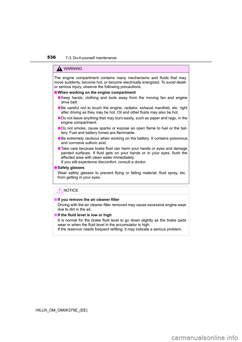 TOYOTA HILUX 2018 Owners Manual 5367-3. Do-it-yourself maintenance
HILUX_OM_OM0K375E_(EE)
WARNING
The engine compartment contains many mechanisms and fluids that may
move suddenly, become hot, or become el ectrically energized. To TOYOTA HILUX 2018 Owners Manual 5367-3. Do-it-yourself maintenance
HILUX_OM_OM0K375E_(EE)
WARNING
The engine compartment contains many mechanisms and fluids that may
move suddenly, become hot, or become el ectrically energized. To