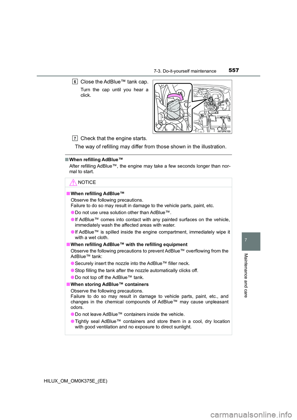 TOYOTA HILUX 2018  Owners Manual 5577-3. Do-it-yourself maintenance
HILUX_OM_OM0K375E_(EE)
7
Maintenance and care
Close the AdBlue™ tank cap.
Turn the cap until you hear a 
click.
Check that the engine starts. 
The way of refilling