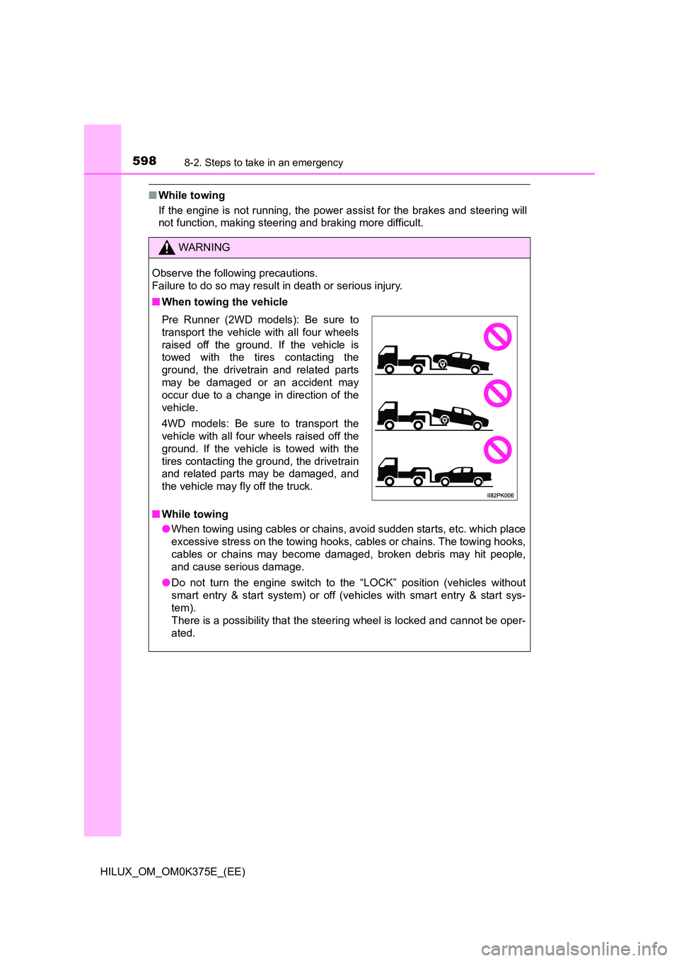 TOYOTA HILUX 2018 Owners Manual 5988-2. Steps to take in an emergency
HILUX_OM_OM0K375E_(EE)
■While towing
If the engine is not running, the power assist for the brakes and steering will
not function, making steering and braking TOYOTA HILUX 2018 Owners Manual 5988-2. Steps to take in an emergency
HILUX_OM_OM0K375E_(EE)
■While towing
If the engine is not running, the power assist for the brakes and steering will
not function, making steering and braking