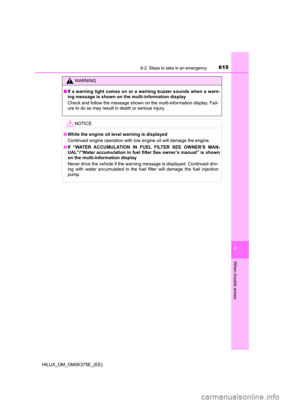 TOYOTA HILUX 2018 Owners Manual 6158-2. Steps to take in an emergency
HILUX_OM_OM0K375E_(EE)
8
When trouble arises
WARNING
■If a warning light comes on or a warning buzzer sounds when a warn-
ing message is shown on the multi-inf TOYOTA HILUX 2018 Owners Manual 6158-2. Steps to take in an emergency
HILUX_OM_OM0K375E_(EE)
8
When trouble arises
WARNING
■If a warning light comes on or a warning buzzer sounds when a warn-
ing message is shown on the multi-inf