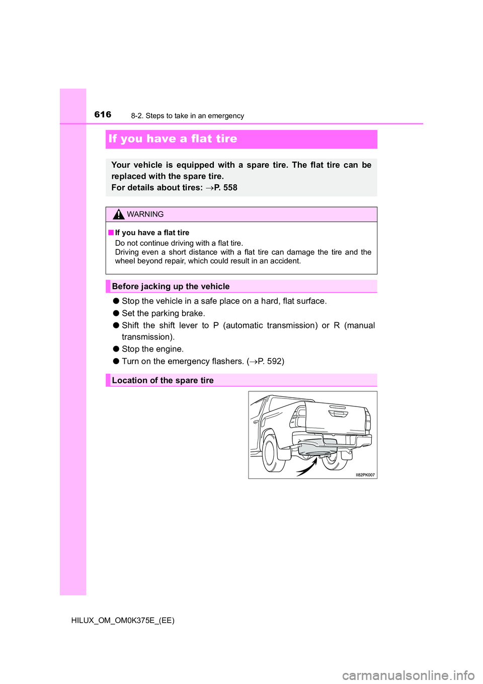 TOYOTA HILUX 2018 Owners Manual 6168-2. Steps to take in an emergency
HILUX_OM_OM0K375E_(EE)
If you have a flat tire
●Stop the vehicle in a safe place on a hard, flat surface.
● Set the parking brake.
● Shift the shift lever TOYOTA HILUX 2018 Owners Manual 6168-2. Steps to take in an emergency
HILUX_OM_OM0K375E_(EE)
If you have a flat tire
●Stop the vehicle in a safe place on a hard, flat surface.
● Set the parking brake.
● Shift the shift lever
