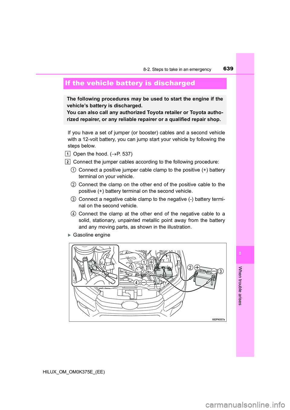TOYOTA HILUX 2018  Owners Manual 6398-2. Steps to take in an emergency
HILUX_OM_OM0K375E_(EE)
8
When trouble arises
If the vehicle battery is discharged
If you have a set of jumper (or booster) cables and a second vehicle 
with a 12-