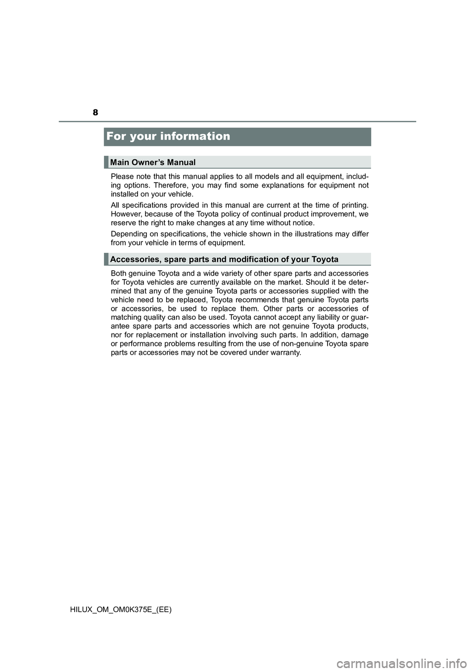 TOYOTA HILUX 2018 Owners Manual 8
HILUX_OM_OM0K375E_(EE)
For your information
Please note that this manual applies to all models and all equipment, includ-
ing options. Therefore, you may find some explanations for equipment not
i TOYOTA HILUX 2018 Owners Manual 8
HILUX_OM_OM0K375E_(EE)
For your information
Please note that this manual applies to all models and all equipment, includ-
ing options. Therefore, you may find some explanations for equipment not
i