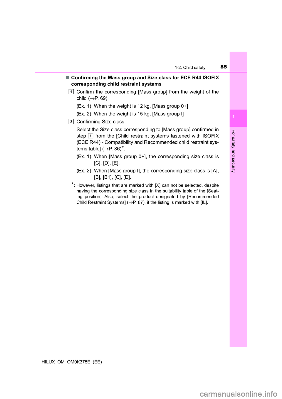 TOYOTA HILUX 2018 Manual Online 851-2. Child safety
1
HILUX_OM_OM0K375E_(EE)
For safety and security
■Confirming the Mass group and Size class for ECE R44 ISOFIX
corresponding child restraint systems
Confirm the corresponding [M TOYOTA HILUX 2018 Manual Online 851-2. Child safety
1
HILUX_OM_OM0K375E_(EE)
For safety and security
■Confirming the Mass group and Size class for ECE R44 ISOFIX
corresponding child restraint systems
Confirm the corresponding [M