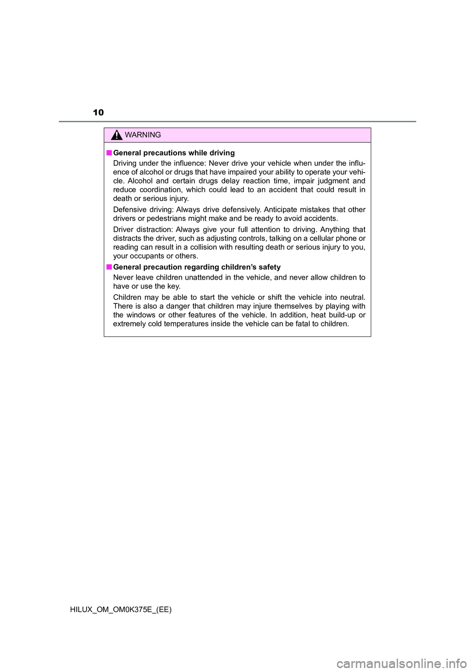 TOYOTA HILUX 2018 Owners Manual 10
HILUX_OM_OM0K375E_(EE)
WARNING
■General precautions while driving
Driving under the influence: Never drive your vehicle when under the influ-
ence of alcohol or drugs that have impair ed your a TOYOTA HILUX 2018 Owners Manual 10
HILUX_OM_OM0K375E_(EE)
WARNING
■General precautions while driving
Driving under the influence: Never drive your vehicle when under the influ-
ence of alcohol or drugs that have impair ed your a
