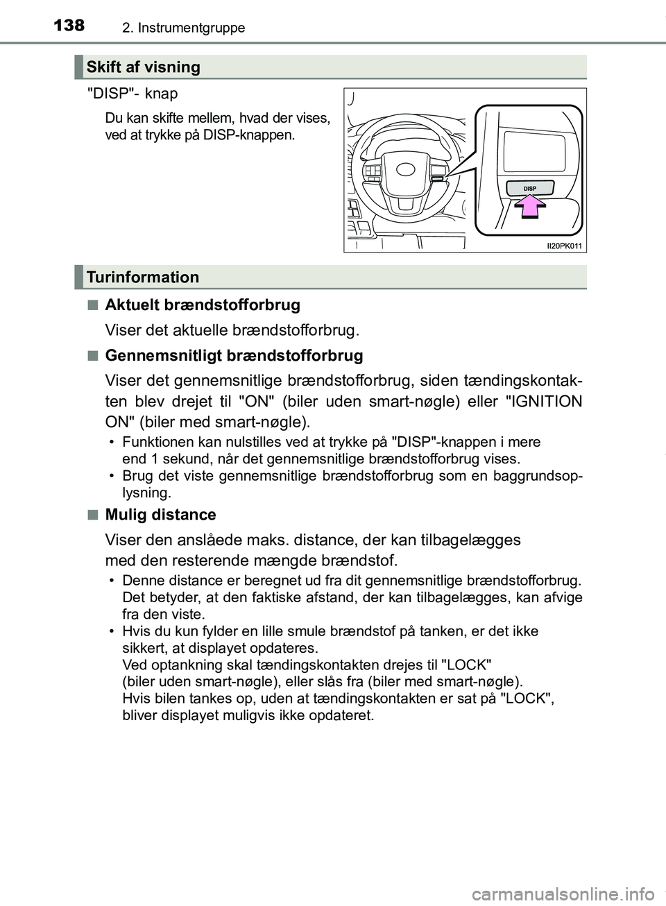 TOYOTA HILUX 2018 Brugsanvisning (in Danish) 1382. Instrumentgruppe
Hilux OM0K375DK
"DISP"- knap
Du kan skifte mellem, hvad der vises,
ved at trykke på DISP-knappen.
nAktuelt brændstofforbrug
Viser det aktuelle brændstofforbrug.
nGennemsnitli TOYOTA HILUX 2018 Brugsanvisning (in Danish) 1382. Instrumentgruppe
Hilux OM0K375DK
"DISP"- knap
Du kan skifte mellem, hvad der vises,
ved at trykke på DISP-knappen.
nAktuelt brændstofforbrug
Viser det aktuelle brændstofforbrug.
nGennemsnitli