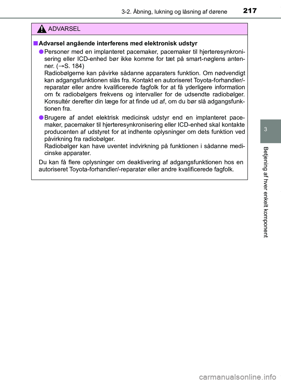 TOYOTA HILUX 2018 Brugsanvisning (in Danish) 2173-2. Åbning, lukning og låsning af dørene
3
Betjening af hver enkelt komponent
Hilux OM0K375DK
ADVARSEL
n Advarsel angående interfer ens med elektronisk udstyr
l Personer med en implanteret pac TOYOTA HILUX 2018 Brugsanvisning (in Danish) 2173-2. Åbning, lukning og låsning af dørene
3
Betjening af hver enkelt komponent
Hilux OM0K375DK
ADVARSEL
n Advarsel angående interfer ens med elektronisk udstyr
l Personer med en implanteret pac