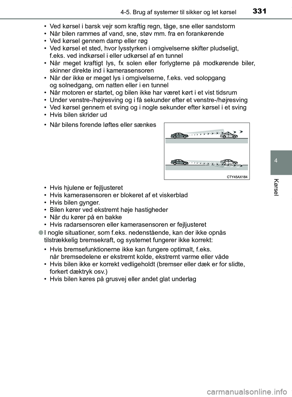 TOYOTA HILUX 2018 Brugsanvisning (in Danish) 3314-5. Brug af systemer til sikker og let kørsel
4
Kørsel
Hilux OM0K375DK• Ved kørsel i barsk vejr som kraftig regn, tåge, sne eller sandstorm
• Når bilen rammes af vand, sne, støv mm. fra TOYOTA HILUX 2018 Brugsanvisning (in Danish) 3314-5. Brug af systemer til sikker og let kørsel
4
Kørsel
Hilux OM0K375DK• Ved kørsel i barsk vejr som kraftig regn, tåge, sne eller sandstorm
• Når bilen rammes af vand, sne, støv mm. fra