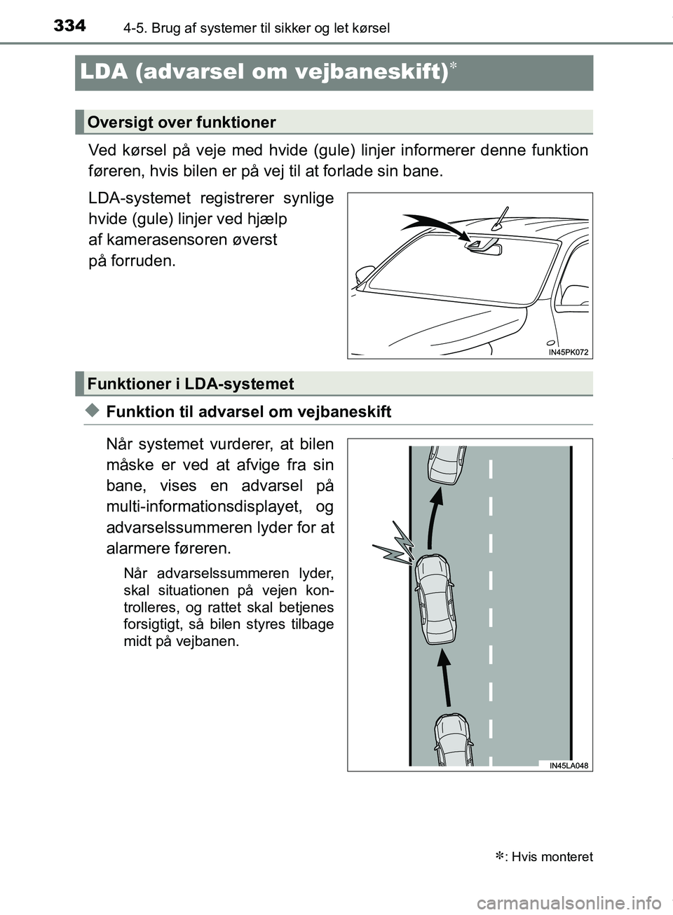 TOYOTA HILUX 2018 Brugsanvisning (in Danish) 3344-5. Brug af systemer til sikker og let kørsel
Hilux OM0K375DK
LDA (advarsel om vejbaneskift)
Ved kørsel på veje med hvide (gule) linjer informerer denne funktion
føreren, hvis bilen er på TOYOTA HILUX 2018 Brugsanvisning (in Danish) 3344-5. Brug af systemer til sikker og let kørsel
Hilux OM0K375DK
LDA (advarsel om vejbaneskift)
Ved kørsel på veje med hvide (gule) linjer informerer denne funktion
føreren, hvis bilen er på