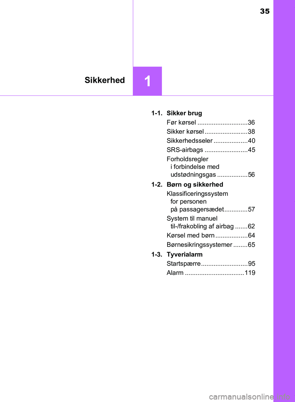 TOYOTA HILUX 2018  Brugsanvisning (in Danish) 35
1Sikkerhed
Hilux OM0K375DK1-1. Sikker brug
Før kørsel ............................36
Sikker kørsel ........................38
Sikkerhedsseler ................... 40
SRS-airbags .................