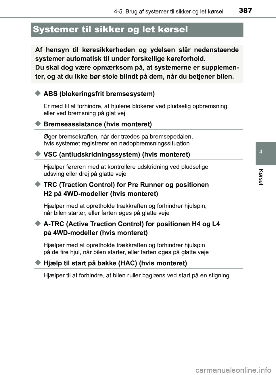 TOYOTA HILUX 2018  Brugsanvisning (in Danish) 387
4
4-5. Brug af systemer til sikker og let kørsel
Kørsel
Hilux OM0K375DK
Systemer til sikker og let kørsel
uABS (blokeringsfrit bremsesystem)
Er med til at forhindre, at hjul ene blokerer ved pl