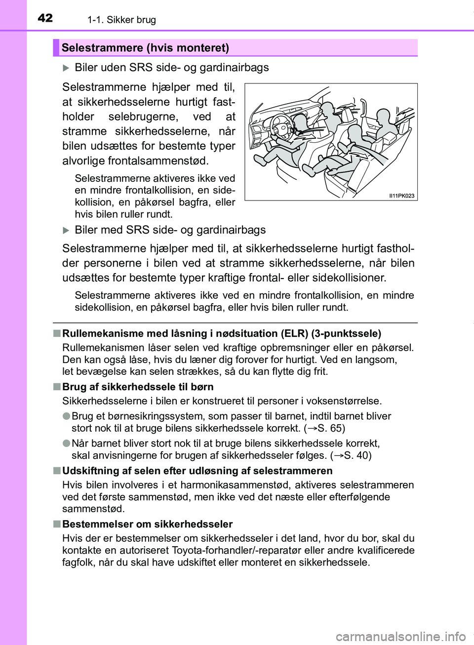 TOYOTA HILUX 2018  Brugsanvisning (in Danish) 421-1. Sikker brug
Hilux OM0K375DK
Biler uden SRS side- og gardinairbags
Selestrammerne hjælper med til,
at sikkerhedsselerne hurtigt fast-
holder selebrugerne, ved at
stramme sikkerhedsselerne, n