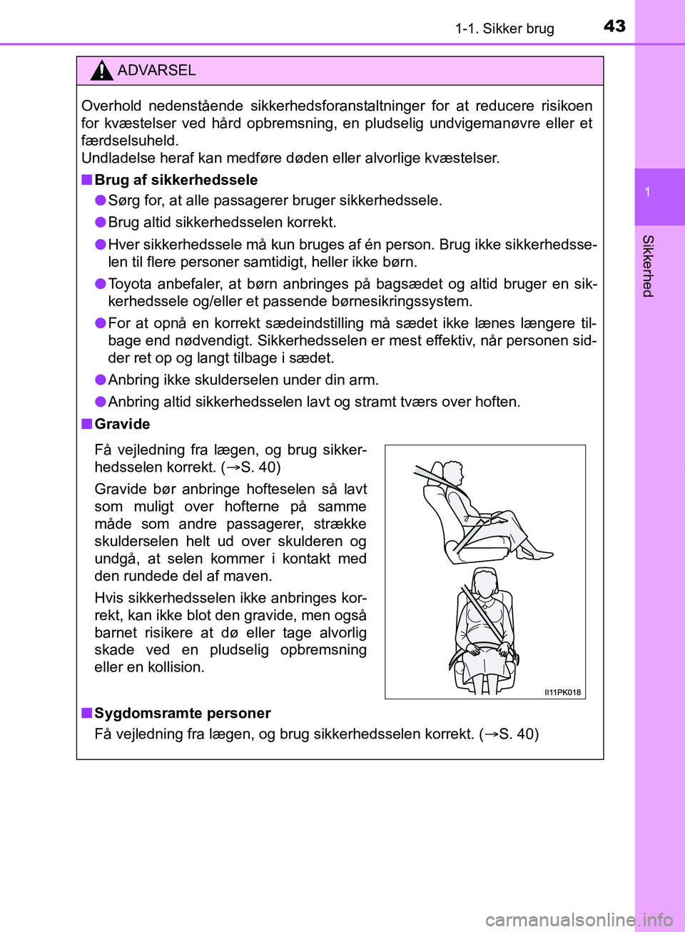 TOYOTA HILUX 2018  Brugsanvisning (in Danish) 431-1. Sikker brug
1
Hilux OM0K375DK
Sikkerhed
ADVARSEL
Overhold nedenstående sikkerhedsforanstaltninger for at reducere risikoen
for kvæstelser ved hård opbremsning, en pludselig undvigemanøvre e