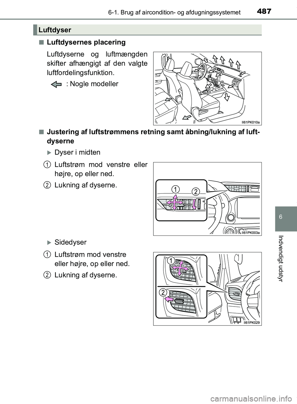 TOYOTA HILUX 2018  Brugsanvisning (in Danish) 4876-1. Brug af aircondition- og afdugningssystemet
6
Indvendigt udstyr
Hilux OM0K375DKn
Luftdysernes placering
Luftdyserne og luftmængden
skifter afhængigt af den valgte
luftfordelingsfunktion.
: N