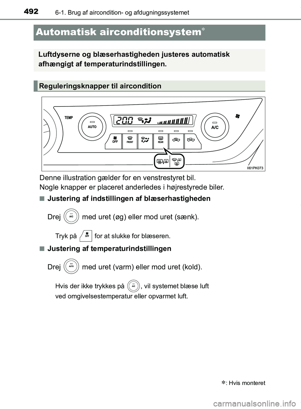 TOYOTA HILUX 2018  Brugsanvisning (in Danish) 4926-1. Brug af aircondition- og afdugningssystemet
Hilux OM0K375DK
Automatisk airconditionsystem
Denne illustration gælder for en venstrestyret bil. 
Nogle knapper er placeret anderledes i højre