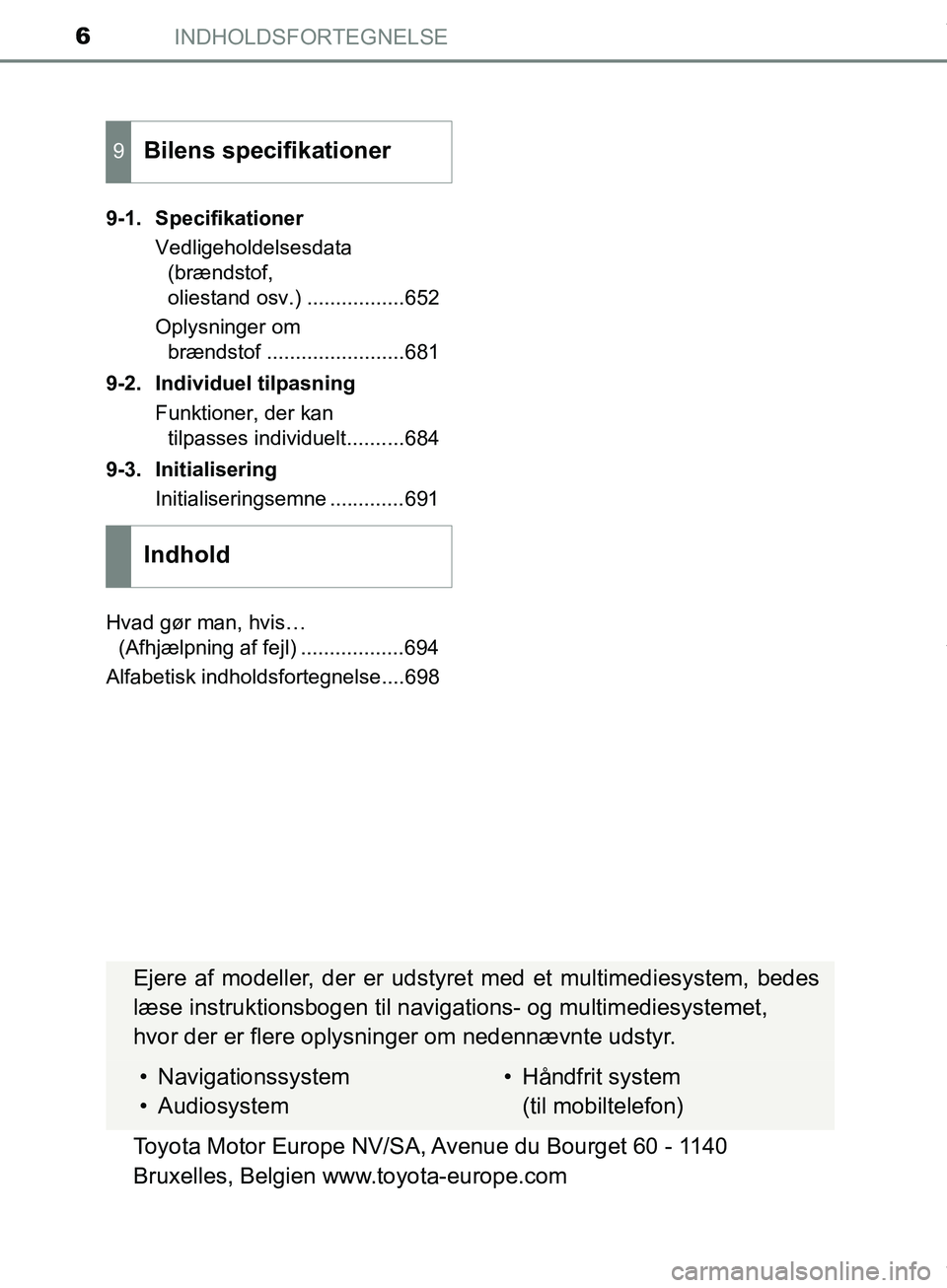 TOYOTA HILUX 2018  Brugsanvisning (in Danish) INDHOLDSFORTEGNELSE6
Hilux OM0K375DK9-1. Specifikationer
Vedligeholdelsesdata (brændstof, 
oliestand osv.) .................652
Oplysninger om  brændstof ........................681
9-2. Individuel 