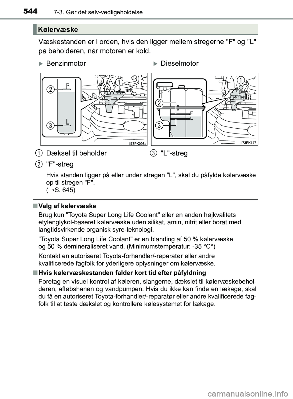 TOYOTA HILUX 2018  Brugsanvisning (in Danish) 5447-3. Gør det selv-vedligeholdelse
Hilux OM0K375DK
Væskestanden er i orden, hvis den ligger mellem stregerne "F" og "L"
på beholderen, når motoren er kold.
Hvis standen ligger på eller under st