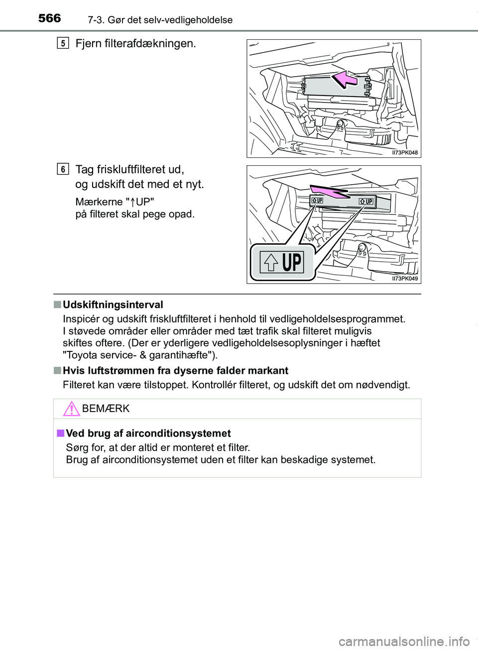 TOYOTA HILUX 2018 Brugsanvisning (in Danish) 5667-3. Gør det selv-vedligeholdelse
Hilux OM0K375DK
Fjern filterafdækningen.
Tag friskluftfilteret ud,
og udskift det med et nyt.
Mærkerne "UP"
på filteret skal pege opad.
n Udskiftningsinte TOYOTA HILUX 2018 Brugsanvisning (in Danish) 5667-3. Gør det selv-vedligeholdelse
Hilux OM0K375DK
Fjern filterafdækningen.
Tag friskluftfilteret ud,
og udskift det med et nyt.
Mærkerne "UP"
på filteret skal pege opad.
n Udskiftningsinte