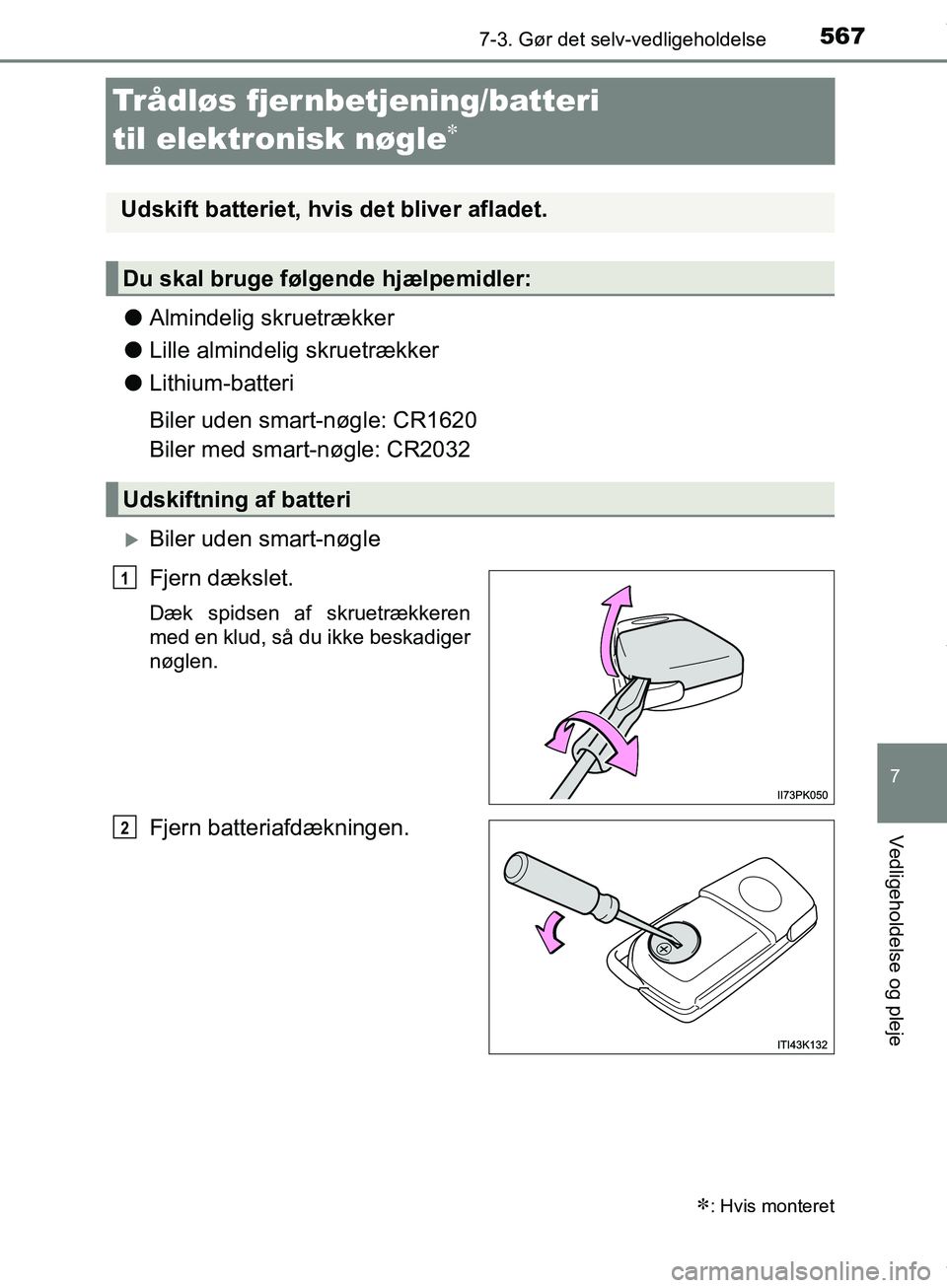TOYOTA HILUX 2018  Brugsanvisning (in Danish) 5677-3. Gør det selv-vedligeholdelse
Hilux OM0K375DK
7
Vedligeholdelse og pleje
Trådløs fjernbetjening/batteri 
til elektronisk nøgle

lAlmindelig skruetrækker
l Lille almindelig skruetrækker