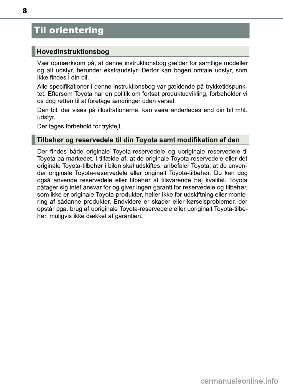 TOYOTA HILUX 2018 Brugsanvisning (in Danish) 8
Hilux OM0K375DK
Til orientering
Vær opmærksom på, at denne instruktionsbog gælder for samtlige modeller
og alt udstyr, herunder ekstraudstyr. Derfor kan bogen omtale udstyr, som
ikke findes i di TOYOTA HILUX 2018 Brugsanvisning (in Danish) 8
Hilux OM0K375DK
Til orientering
Vær opmærksom på, at denne instruktionsbog gælder for samtlige modeller
og alt udstyr, herunder ekstraudstyr. Derfor kan bogen omtale udstyr, som
ikke findes i di
