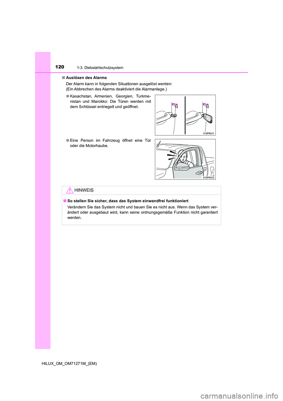 TOYOTA HILUX 2018  Betriebsanleitungen (in German) 1201-3. Diebstahlschutzsystem
HILUX_OM_OM71271M_(EM) 
■ Auslösen des Alarms 
Der Alarm kann in folgenden Situationen ausgelöst werden:  
(Ein Abbrechen  des Alarms  deaktiviert die Alarmanlage.) 
