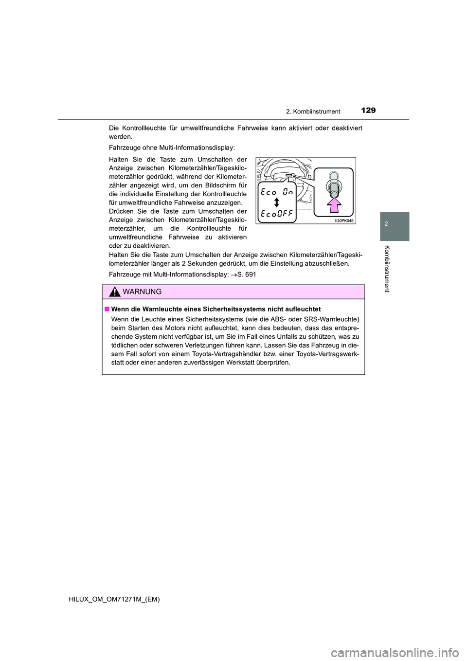 TOYOTA HILUX 2018  Betriebsanleitungen (in German) 1292. Kombiinstrument
2
Kombiinstrument
HILUX_OM_OM71271M_(EM) 
Die Kontrollleuchte für umweltfreundliche Fahrweise kann aktiviert oder deaktiviert 
werden. 
Fahrzeuge ohne Multi-Informationsdisplay: