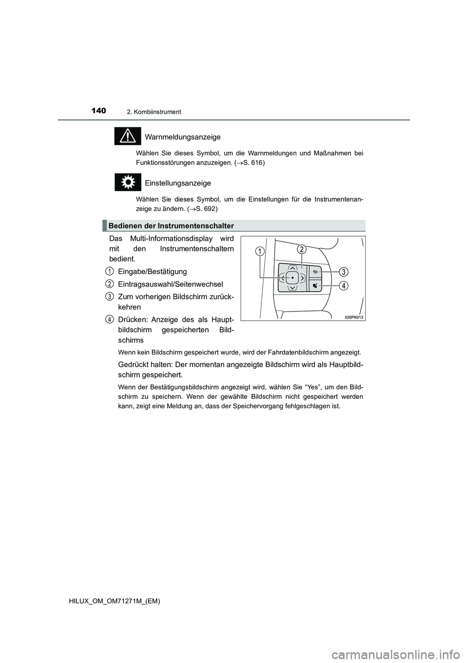 TOYOTA HILUX 2018 Betriebsanleitungen (in German) 1402. Kombiinstrument
HILUX_OM_OM71271M_(EM)
Warnmeldungsanzeige
Wählen Sie dieses Symbol, um die Warnmeldungen und Maßnahmen bei
Funktionsstörungen anzuzeigen. (S. 616)
Einstellungsanzeige
Wäh TOYOTA HILUX 2018 Betriebsanleitungen (in German) 1402. Kombiinstrument
HILUX_OM_OM71271M_(EM)
Warnmeldungsanzeige
Wählen Sie dieses Symbol, um die Warnmeldungen und Maßnahmen bei
Funktionsstörungen anzuzeigen. (S. 616)
Einstellungsanzeige
Wäh