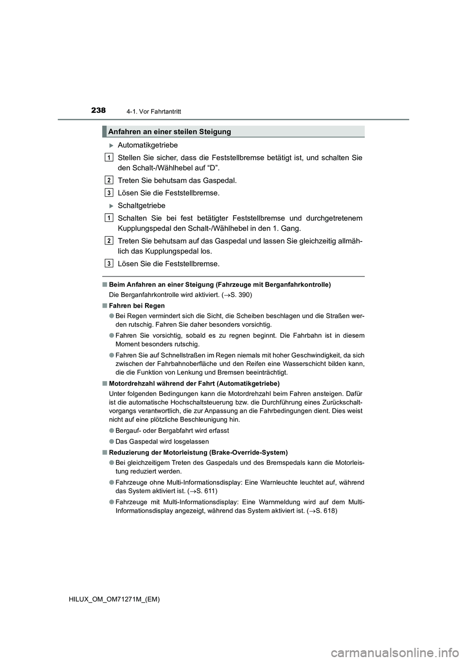 TOYOTA HILUX 2018 Betriebsanleitungen (in German) 2384-1. Vor Fahrtantritt
HILUX_OM_OM71271M_(EM)
Automatikgetriebe
Stellen Sie sicher, dass die Feststellbremse betätigt ist, und schalten Sie
den Schalt-/Wählhebel auf “D”.
Treten Sie behuts TOYOTA HILUX 2018 Betriebsanleitungen (in German) 2384-1. Vor Fahrtantritt
HILUX_OM_OM71271M_(EM)
Automatikgetriebe
Stellen Sie sicher, dass die Feststellbremse betätigt ist, und schalten Sie
den Schalt-/Wählhebel auf “D”.
Treten Sie behuts