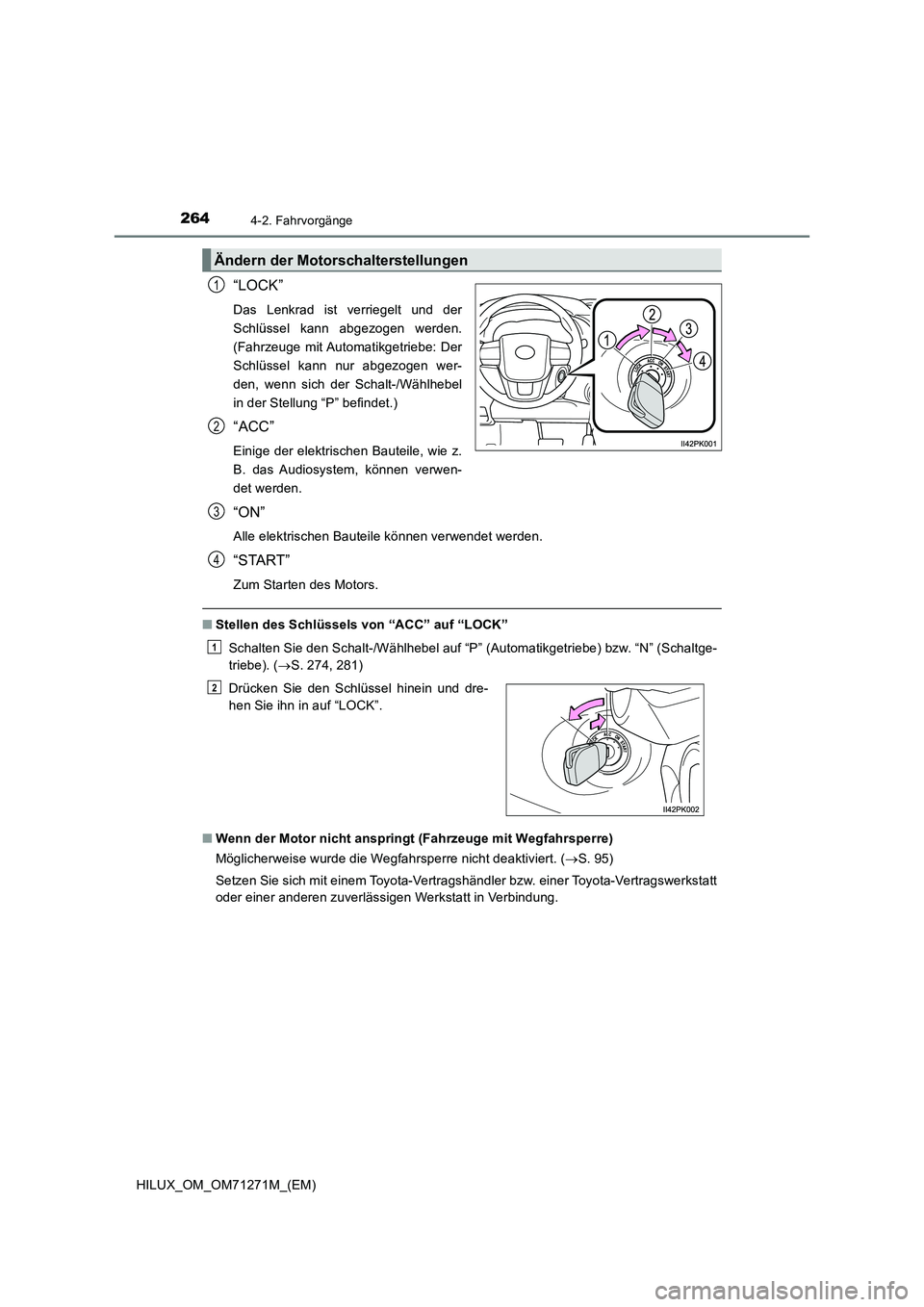 TOYOTA HILUX 2018 Betriebsanleitungen (in German) 2644-2. Fahrvorgänge
HILUX_OM_OM71271M_(EM)
“LOCK”
Das Lenkrad ist verriegelt und der
Schlüssel kann abgezogen werden.
(Fahrzeuge mit Automatikgetriebe: Der
Schlüssel kann nur abgezogen wer-
de TOYOTA HILUX 2018 Betriebsanleitungen (in German) 2644-2. Fahrvorgänge
HILUX_OM_OM71271M_(EM)
“LOCK”
Das Lenkrad ist verriegelt und der
Schlüssel kann abgezogen werden.
(Fahrzeuge mit Automatikgetriebe: Der
Schlüssel kann nur abgezogen wer-
de