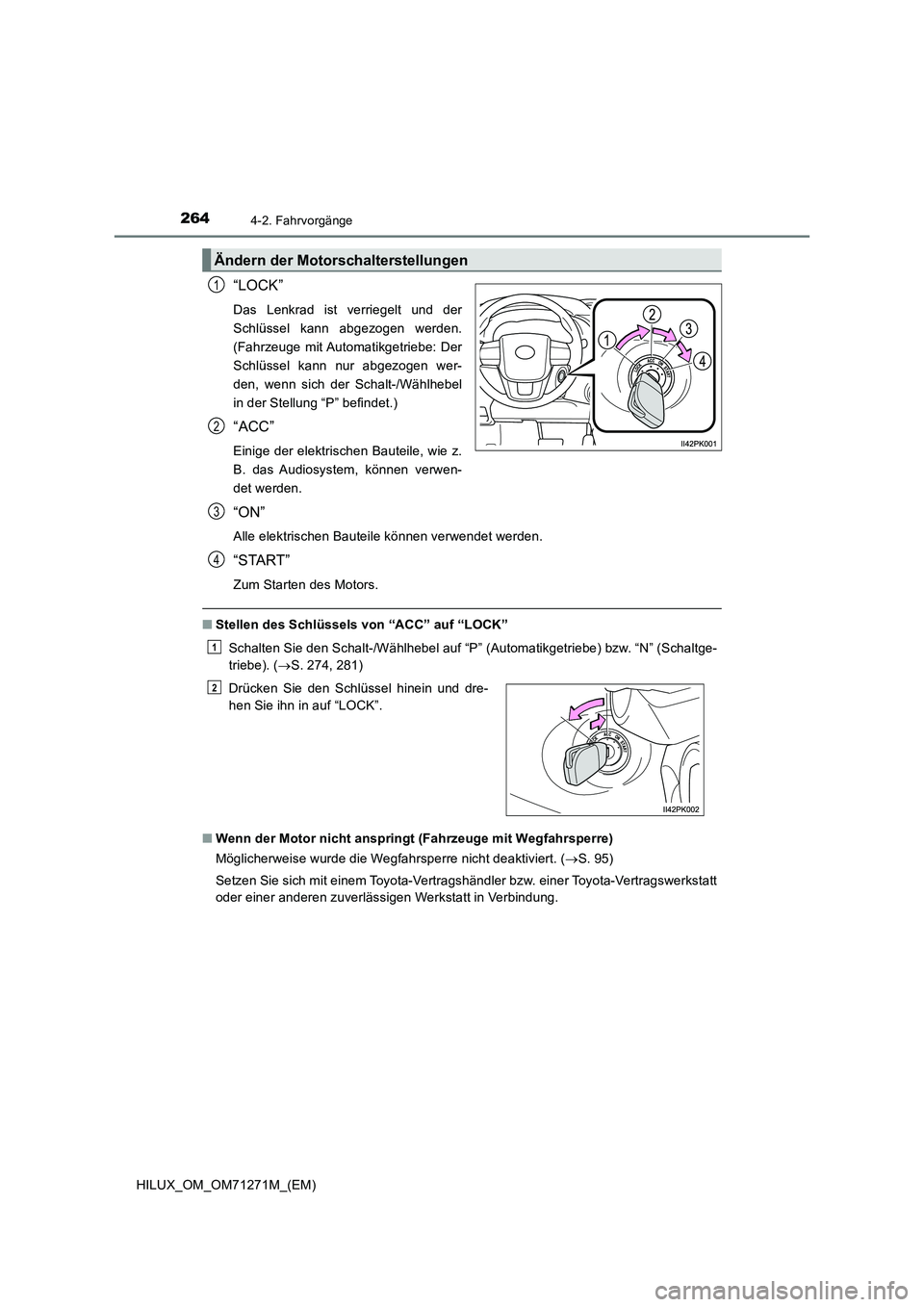 TOYOTA HILUX 2018  Betriebsanleitungen (in German) 2644-2. Fahrvorgänge
HILUX_OM_OM71271M_(EM)
“LOCK”
Das Lenkrad ist verriegelt und der
Schlüssel kann abgezogen werden.
(Fahrzeuge mit Automatikgetriebe: Der
Schlüssel kann nur abgezogen wer-
de