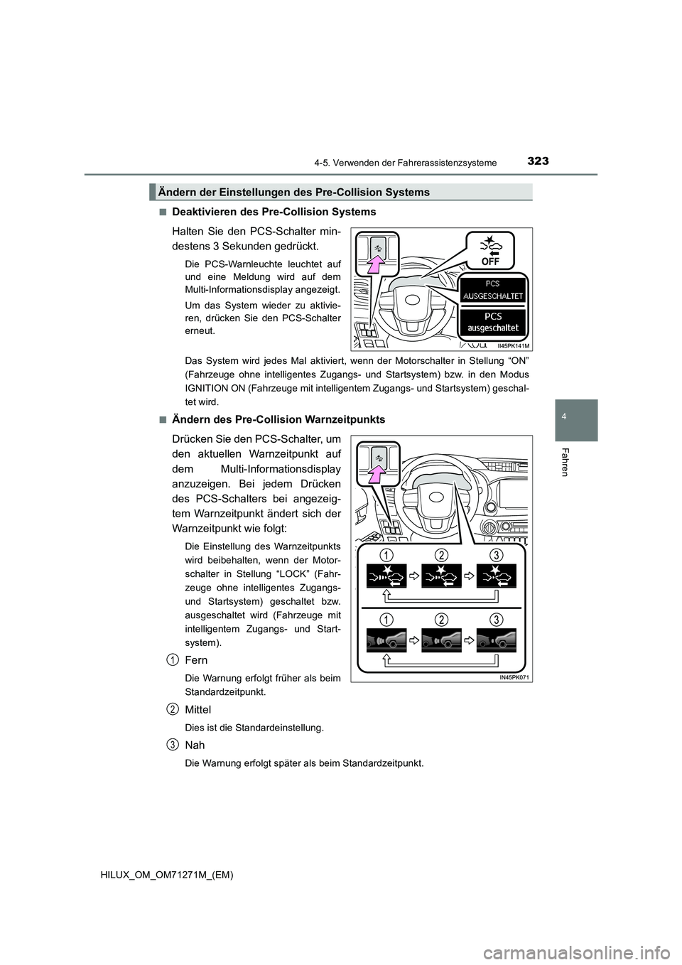 TOYOTA HILUX 2018 Betriebsanleitungen (in German) 3234-5. Verwenden der Fahrerassistenzsysteme
4
Fahren
HILUX_OM_OM71271M_(EM)■
Deaktivieren des Pre-Collision Systems
Halten Sie den PCS-Schalter min-
destens 3 Sekunden gedrückt.
Die PCS-Warnleucht TOYOTA HILUX 2018 Betriebsanleitungen (in German) 3234-5. Verwenden der Fahrerassistenzsysteme
4
Fahren
HILUX_OM_OM71271M_(EM)■
Deaktivieren des Pre-Collision Systems
Halten Sie den PCS-Schalter min-
destens 3 Sekunden gedrückt.
Die PCS-Warnleucht