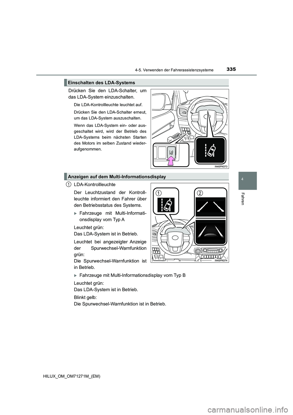 TOYOTA HILUX 2018 Betriebsanleitungen (in German) 3354-5. Verwenden der Fahrerassistenzsysteme
4
Fahren
HILUX_OM_OM71271M_(EM)
Drücken Sie den LDA-Schalter, um
das LDA-System einzuschalten.
Die LDA-Kontrollleuchte leuchtet auf.
Drücken Sie den LDA- TOYOTA HILUX 2018 Betriebsanleitungen (in German) 3354-5. Verwenden der Fahrerassistenzsysteme
4
Fahren
HILUX_OM_OM71271M_(EM)
Drücken Sie den LDA-Schalter, um
das LDA-System einzuschalten.
Die LDA-Kontrollleuchte leuchtet auf.
Drücken Sie den LDA-