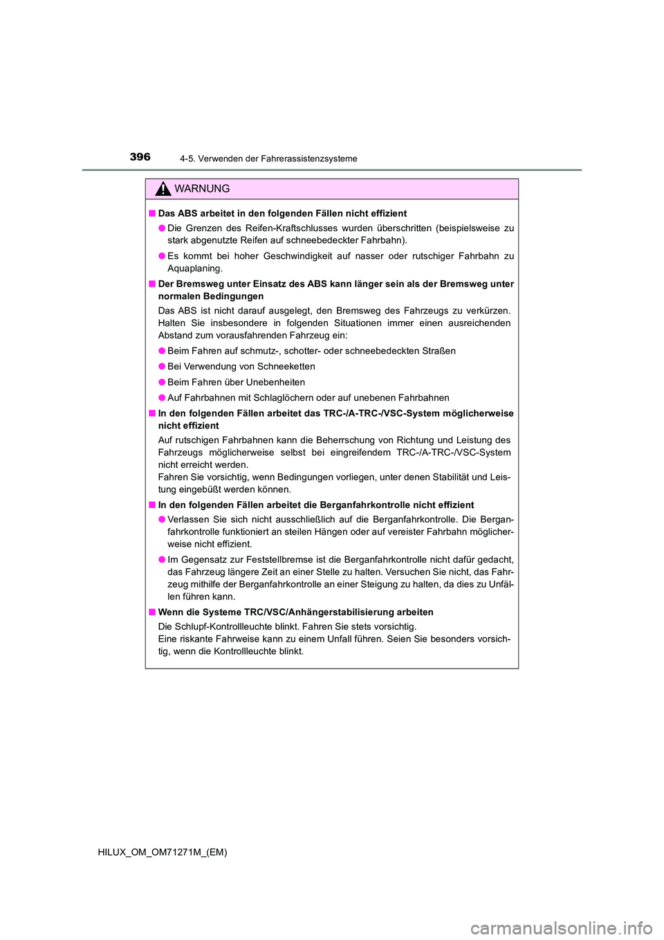 TOYOTA HILUX 2018  Betriebsanleitungen (in German) 3964-5. Verwenden der Fahrerassistenzsysteme
HILUX_OM_OM71271M_(EM)
WARNUNG
■Das ABS arbeitet in den folgenden Fällen nicht effizient 
● Die Grenzen des Reifen-Kraftschlusses wurden überschritte