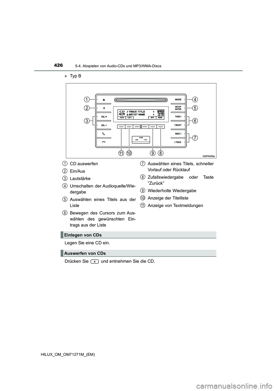 TOYOTA HILUX 2018  Betriebsanleitungen (in German) 4265-4. Abspielen von Audio-CDs und MP3/WMA-Discs
HILUX_OM_OM71271M_(EM)
Ty p  B
Legen Sie eine CD ein.
Drücken Sie   und entnehmen Sie die CD.
CD auswerfen
Ein/Aus
Lautstärke
Umschalten der Audi