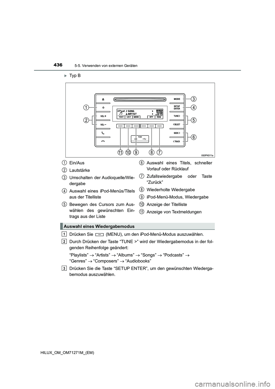 TOYOTA HILUX 2018 Betriebsanleitungen (in German) 4365-5. Verwenden von externen Geräten
HILUX_OM_OM71271M_(EM)
Ty p B
Drücken Sie (MENU), um den iPod-Menü-Modus auszuwählen.
Durch Drücken der Taste “TUNE >” wird der Wiedergabemodus in TOYOTA HILUX 2018 Betriebsanleitungen (in German) 4365-5. Verwenden von externen Geräten
HILUX_OM_OM71271M_(EM)
Ty p B
Drücken Sie (MENU), um den iPod-Menü-Modus auszuwählen.
Durch Drücken der Taste “TUNE >” wird der Wiedergabemodus in