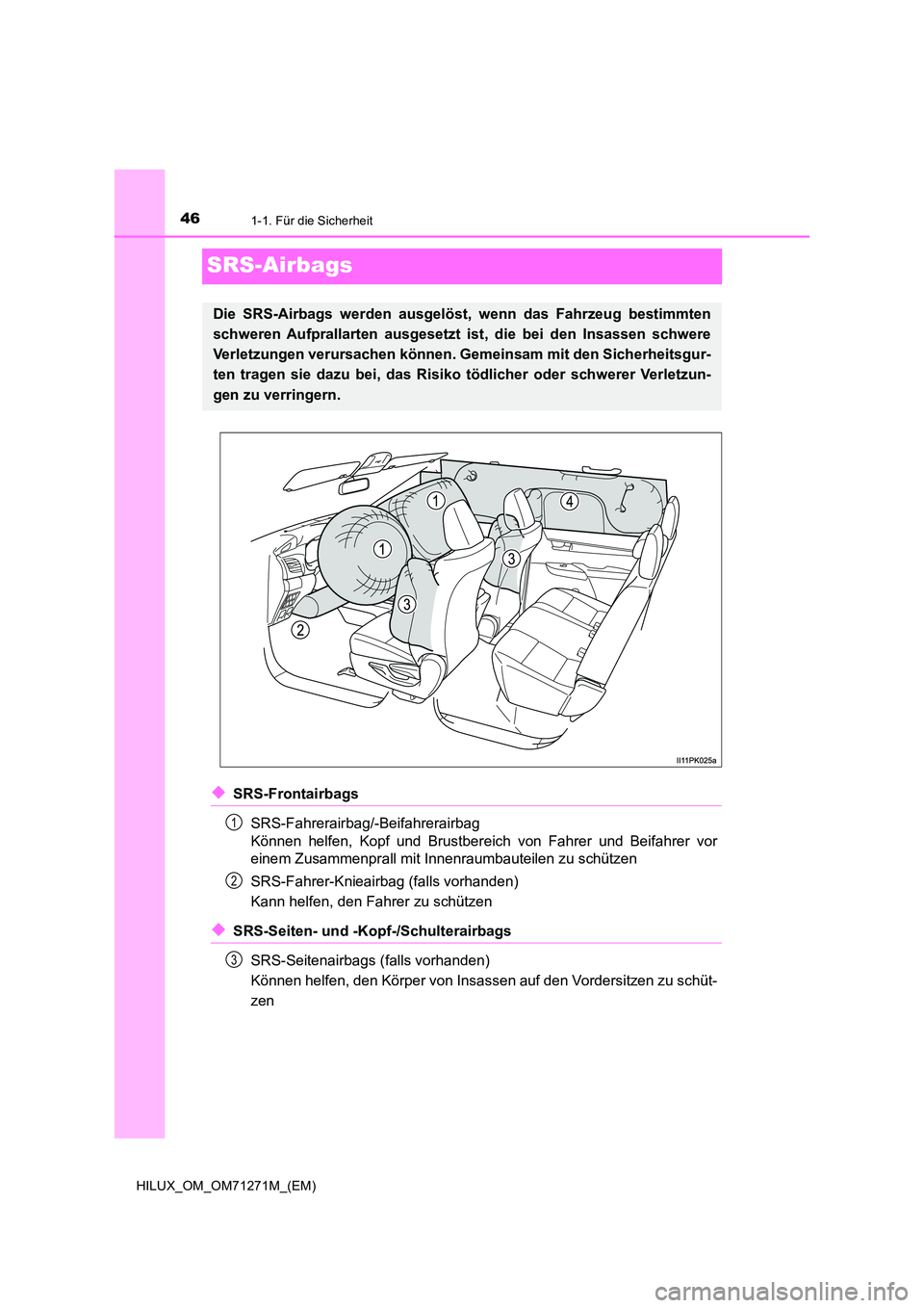 TOYOTA HILUX 2018 Betriebsanleitungen (in German) 461-1. Für die Sicherheit
HILUX_OM_OM71271M_(EM)
SRS-Airbags
◆SRS-Frontairbags
SRS-Fahrerairbag/-Beifahrerairbag
Können helfen, Kopf und Brustbereich von Fahrer und Beifahrer vor
einem Zusamme TOYOTA HILUX 2018 Betriebsanleitungen (in German) 461-1. Für die Sicherheit
HILUX_OM_OM71271M_(EM)
SRS-Airbags
◆SRS-Frontairbags
SRS-Fahrerairbag/-Beifahrerairbag
Können helfen, Kopf und Brustbereich von Fahrer und Beifahrer vor
einem Zusamme
