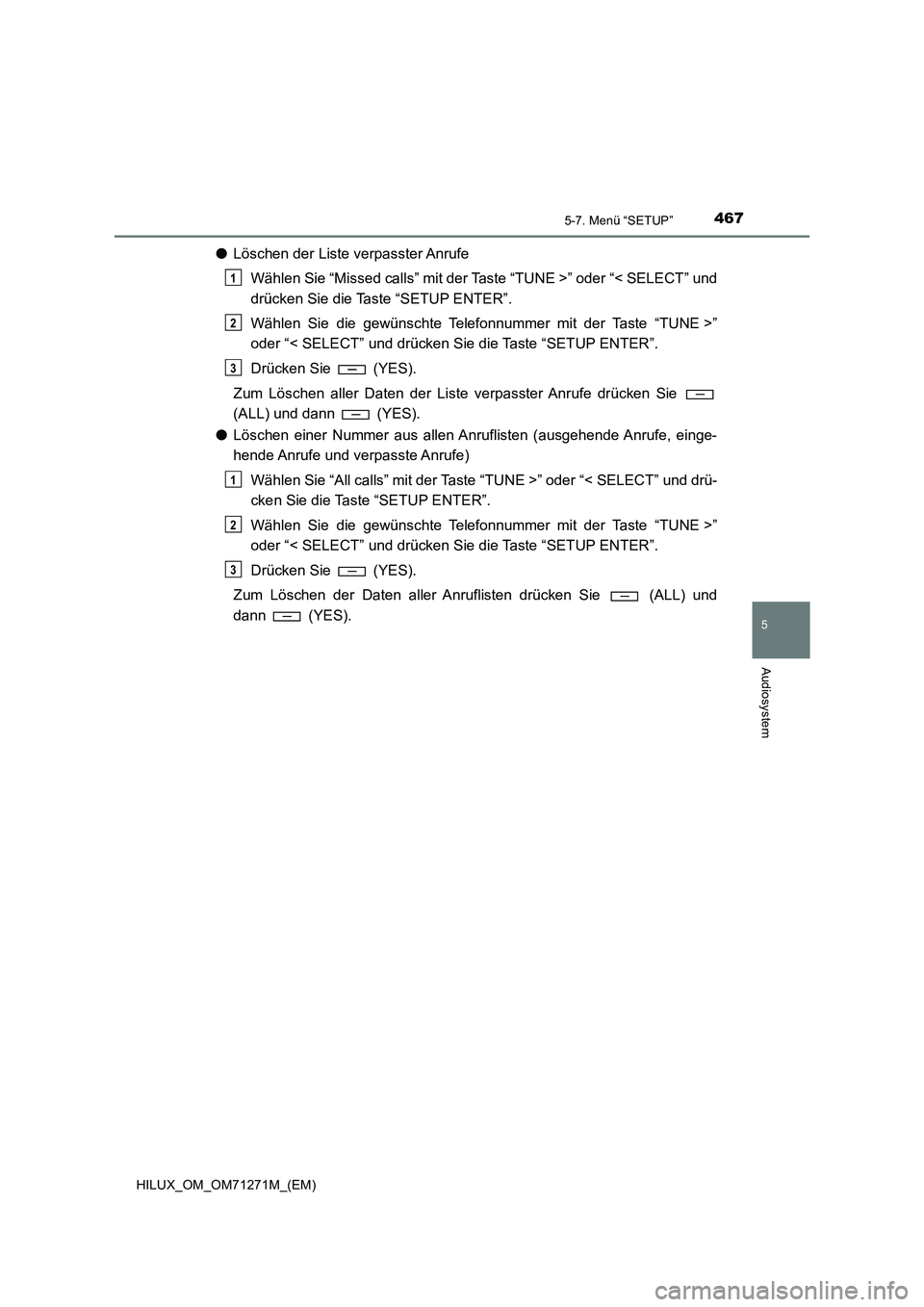 TOYOTA HILUX 2018 Betriebsanleitungen (in German) 4675-7. Menü “SETUP”
5
Audiosystem
HILUX_OM_OM71271M_(EM)
●Löschen der Liste verpasster Anrufe
Wählen Sie “Missed calls” mit der Taste “TUNE >” oder “< SELECT” und
drücken Sie di TOYOTA HILUX 2018 Betriebsanleitungen (in German) 4675-7. Menü “SETUP”
5
Audiosystem
HILUX_OM_OM71271M_(EM)
●Löschen der Liste verpasster Anrufe
Wählen Sie “Missed calls” mit der Taste “TUNE >” oder “< SELECT” und
drücken Sie di