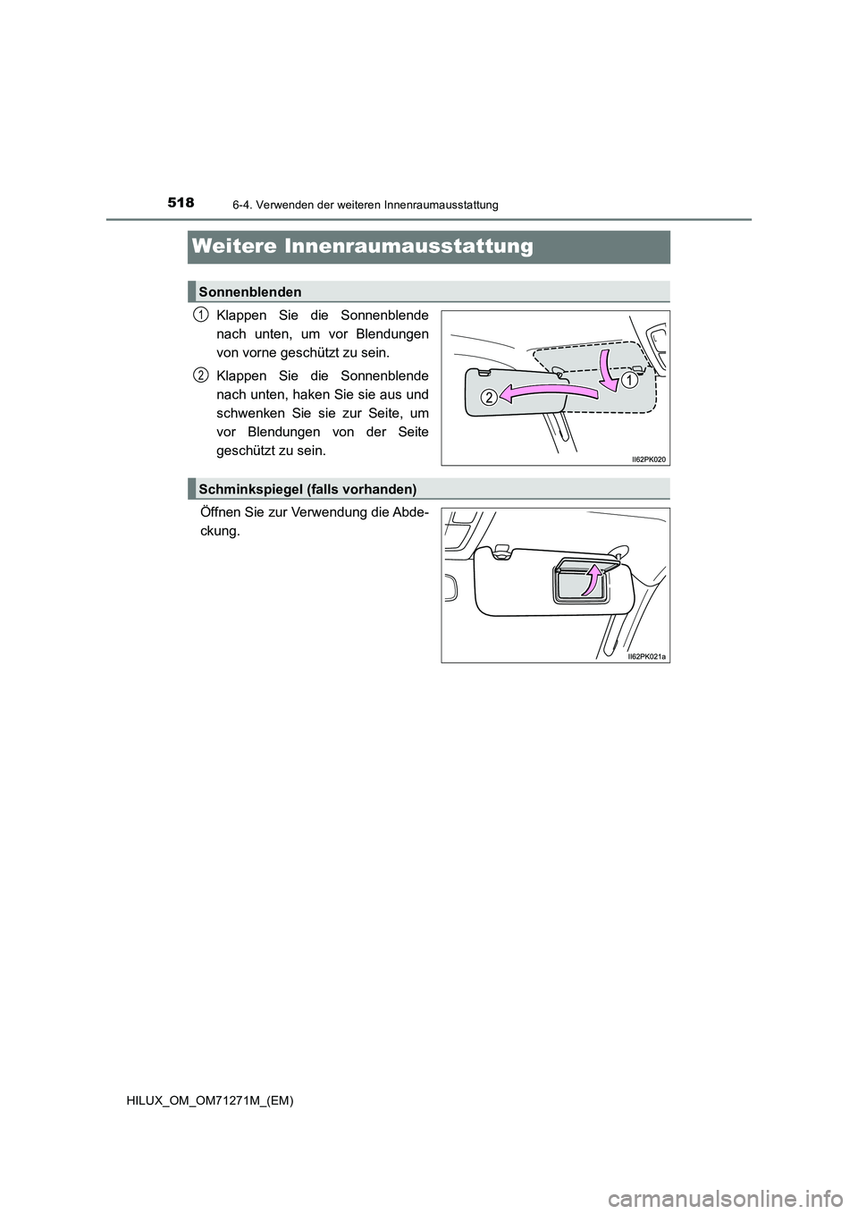 TOYOTA HILUX 2018 Betriebsanleitungen (in German) 5186-4. Verwenden der weiteren Innenraumausstattung
HILUX_OM_OM71271M_(EM)
Weitere Innenraumausstattung
Klappen Sie die Sonnenblende
nach unten, um vor Blendungen
von vorne geschützt zu sein.
Klappen TOYOTA HILUX 2018 Betriebsanleitungen (in German) 5186-4. Verwenden der weiteren Innenraumausstattung
HILUX_OM_OM71271M_(EM)
Weitere Innenraumausstattung
Klappen Sie die Sonnenblende
nach unten, um vor Blendungen
von vorne geschützt zu sein.
Klappen