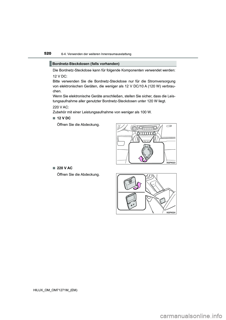 TOYOTA HILUX 2018 Betriebsanleitungen (in German) 5206-4. Verwenden der weiteren Innenraumausstattung
HILUX_OM_OM71271M_(EM)
Die Bordnetz-Steckdose kann für folgende Komponenten verwendet werden:
12 V DC:
Bitte verwenden Sie die Bordnetz-Steckdose n TOYOTA HILUX 2018 Betriebsanleitungen (in German) 5206-4. Verwenden der weiteren Innenraumausstattung
HILUX_OM_OM71271M_(EM)
Die Bordnetz-Steckdose kann für folgende Komponenten verwendet werden:
12 V DC:
Bitte verwenden Sie die Bordnetz-Steckdose n