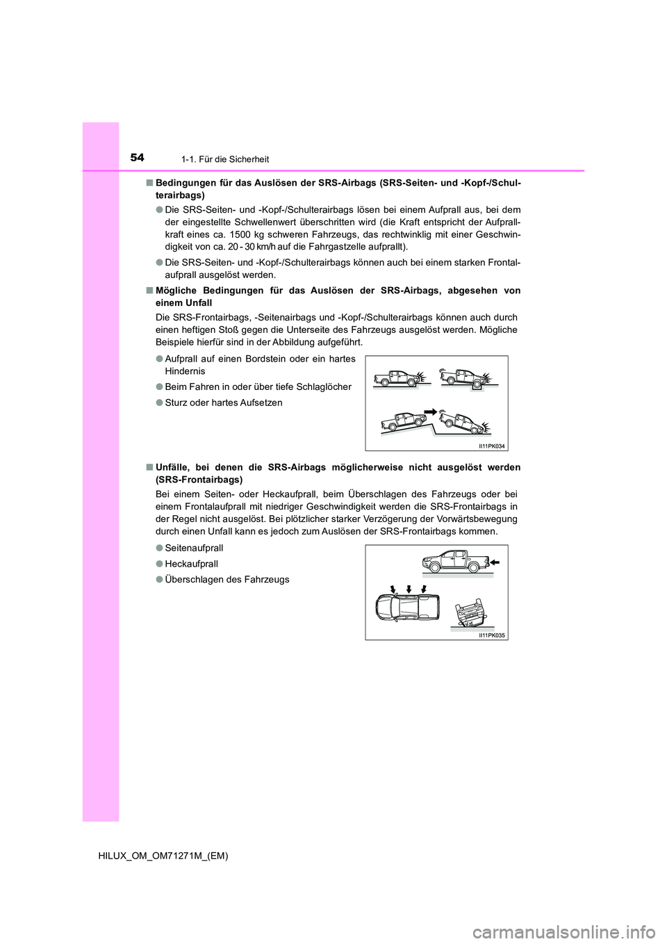 TOYOTA HILUX 2018 Betriebsanleitungen (in German) 541-1. Für die Sicherheit
HILUX_OM_OM71271M_(EM)
■ Bedingungen für das Auslösen der SRS-Airbags (SRS-Seiten- und -Kopf-/Schul-
terairbags)
● Die SRS-Seiten- und -Kopf-/Schulterairbags lösen TOYOTA HILUX 2018 Betriebsanleitungen (in German) 541-1. Für die Sicherheit
HILUX_OM_OM71271M_(EM)
■ Bedingungen für das Auslösen der SRS-Airbags (SRS-Seiten- und -Kopf-/Schul-
terairbags)
● Die SRS-Seiten- und -Kopf-/Schulterairbags lösen