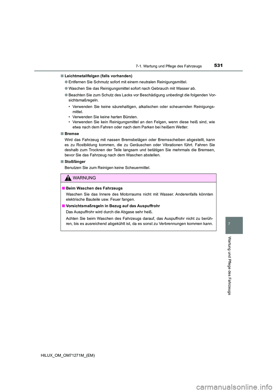 TOYOTA HILUX 2018 Betriebsanleitungen (in German) 5317-1. Wartung und Pflege des Fahrzeugs
7
Wartung und Pflege des Fahrzeugs
HILUX_OM_OM71271M_(EM)
■ Leichtmetallfelgen (falls vorhanden)
● Entfernen Sie Schmutz sofort mit einem neutralen Reini TOYOTA HILUX 2018 Betriebsanleitungen (in German) 5317-1. Wartung und Pflege des Fahrzeugs
7
Wartung und Pflege des Fahrzeugs
HILUX_OM_OM71271M_(EM)
■ Leichtmetallfelgen (falls vorhanden)
● Entfernen Sie Schmutz sofort mit einem neutralen Reini