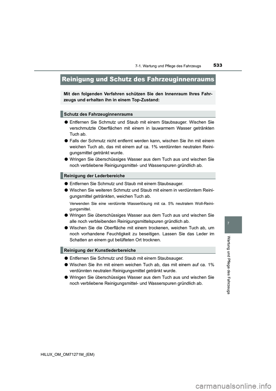 TOYOTA HILUX 2018 Betriebsanleitungen (in German) 5337-1. Wartung und Pflege des Fahrzeugs
HILUX_OM_OM71271M_(EM)
7
Wartung und Pflege des Fahrzeugs
Reinigung und Schutz des Fahrzeuginnenraums
●Entfernen Sie Schmutz und Staub mit einem Staubsauger. TOYOTA HILUX 2018 Betriebsanleitungen (in German) 5337-1. Wartung und Pflege des Fahrzeugs
HILUX_OM_OM71271M_(EM)
7
Wartung und Pflege des Fahrzeugs
Reinigung und Schutz des Fahrzeuginnenraums
●Entfernen Sie Schmutz und Staub mit einem Staubsauger.