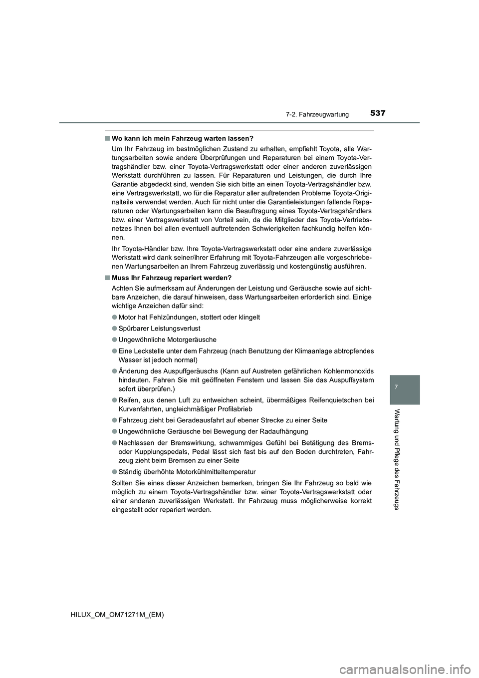 TOYOTA HILUX 2018 Betriebsanleitungen (in German) 5377-2. Fahrzeugwartung
HILUX_OM_OM71271M_(EM)
7
Wartung und Pflege des Fahrzeugs
■Wo kann ich mein Fahrzeug warten lassen?
Um Ihr Fahrzeug im bestmöglichen Zustand zu erhalten, empfiehlt Toyota, a TOYOTA HILUX 2018 Betriebsanleitungen (in German) 5377-2. Fahrzeugwartung
HILUX_OM_OM71271M_(EM)
7
Wartung und Pflege des Fahrzeugs
■Wo kann ich mein Fahrzeug warten lassen?
Um Ihr Fahrzeug im bestmöglichen Zustand zu erhalten, empfiehlt Toyota, a