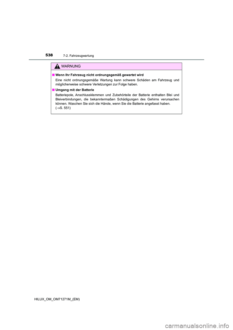 TOYOTA HILUX 2018 Betriebsanleitungen (in German) 5387-2. Fahrzeugwartung
HILUX_OM_OM71271M_(EM)
WARNUNG
■Wenn Ihr Fahrzeug nicht ordnungsgemäß gewartet wird
Eine nicht ordnungsgemäße Wartung kann schwere Schäden am Fahrzeug und
möglicherwe TOYOTA HILUX 2018 Betriebsanleitungen (in German) 5387-2. Fahrzeugwartung
HILUX_OM_OM71271M_(EM)
WARNUNG
■Wenn Ihr Fahrzeug nicht ordnungsgemäß gewartet wird
Eine nicht ordnungsgemäße Wartung kann schwere Schäden am Fahrzeug und
möglicherwe