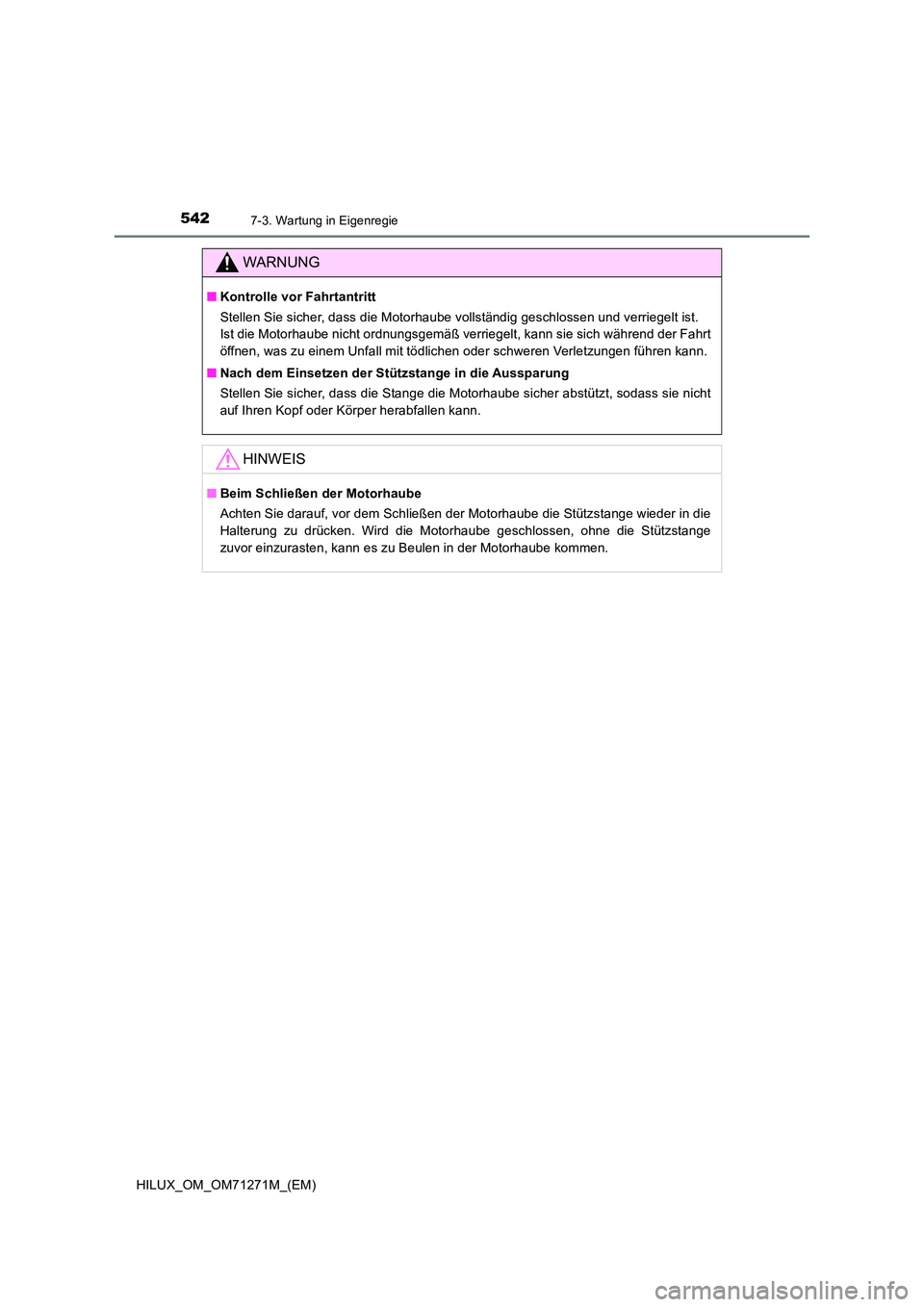 TOYOTA HILUX 2018 Betriebsanleitungen (in German) 5427-3. Wartung in Eigenregie
HILUX_OM_OM71271M_(EM)
WARNUNG
■Kontrolle vor Fahrtantritt
Stellen Sie sicher, dass die Motorhaube vollständig geschlossen und verriegelt ist.
Ist die Motorhaube ni TOYOTA HILUX 2018 Betriebsanleitungen (in German) 5427-3. Wartung in Eigenregie
HILUX_OM_OM71271M_(EM)
WARNUNG
■Kontrolle vor Fahrtantritt
Stellen Sie sicher, dass die Motorhaube vollständig geschlossen und verriegelt ist.
Ist die Motorhaube ni