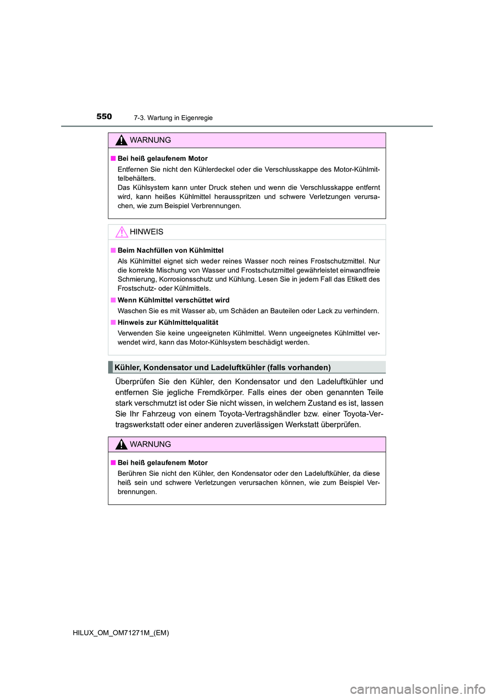 TOYOTA HILUX 2018 Betriebsanleitungen (in German) 5507-3. Wartung in Eigenregie
HILUX_OM_OM71271M_(EM)
Überprüfen Sie den Kühler, den Kondensator und den Ladeluftkühler und
entfernen Sie jegliche Fremdkörper. Falls eines der oben genannten Teil TOYOTA HILUX 2018 Betriebsanleitungen (in German) 5507-3. Wartung in Eigenregie
HILUX_OM_OM71271M_(EM)
Überprüfen Sie den Kühler, den Kondensator und den Ladeluftkühler und
entfernen Sie jegliche Fremdkörper. Falls eines der oben genannten Teil