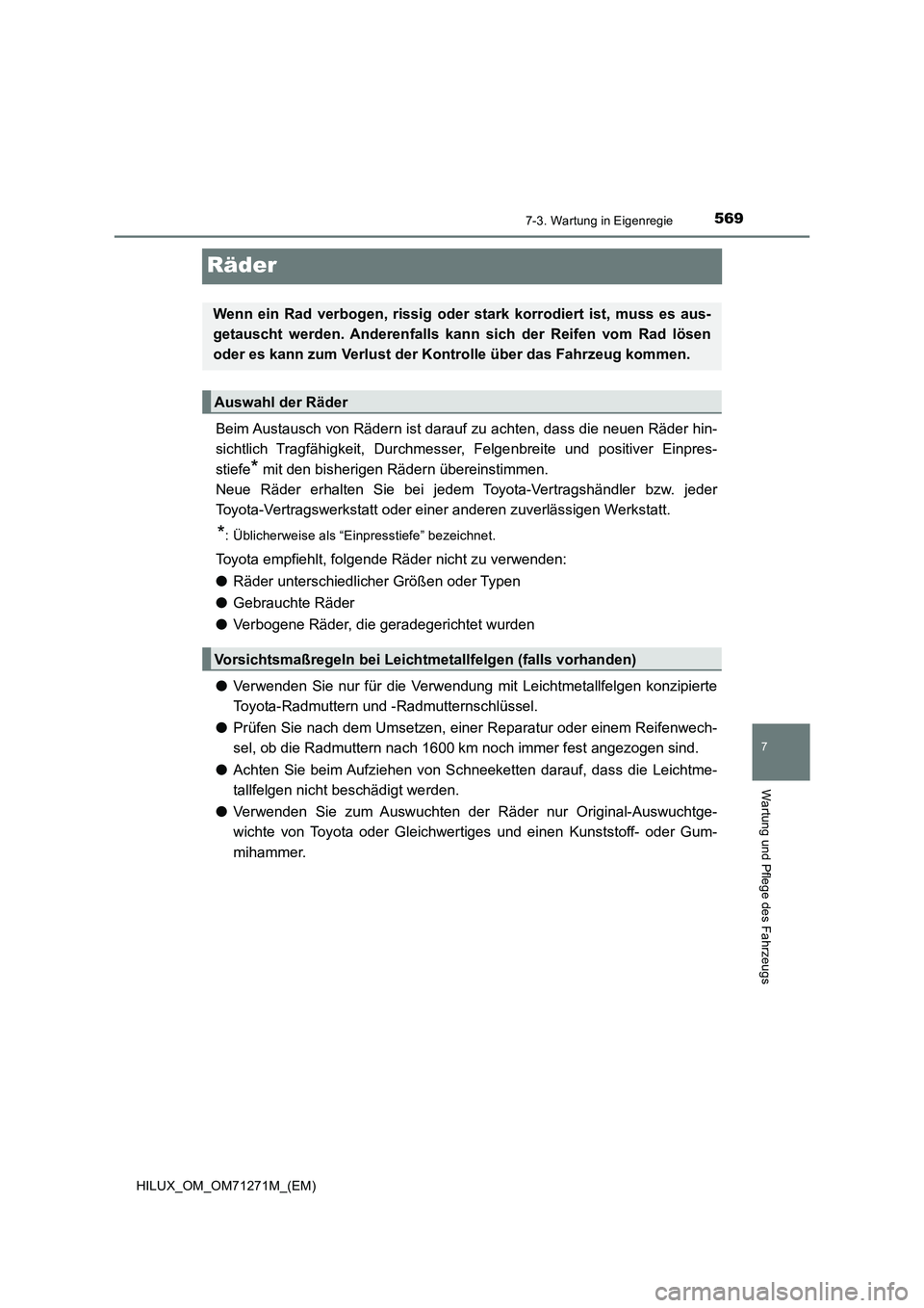 TOYOTA HILUX 2018  Betriebsanleitungen (in German) 5697-3. Wartung in Eigenregie
HILUX_OM_OM71271M_(EM)
7
Wartung und Pflege des Fahrzeugs
Räder
Beim Austausch von Rädern ist darauf zu achten, dass die neuen Räder hin-
sichtlich Tragfähigkeit, Dur