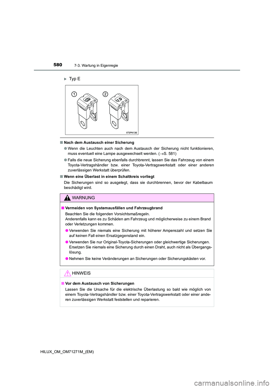 TOYOTA HILUX 2018  Betriebsanleitungen (in German) 5807-3. Wartung in Eigenregie
HILUX_OM_OM71271M_(EM)
■Nach dem Austausch einer Sicherung 
● Wenn die Leuchten auch nach dem Austausch der Sicherung nicht funktionieren, 
muss eventuell eine Lampe 